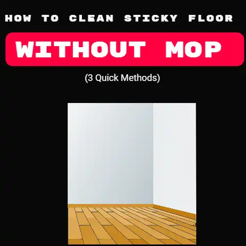 How To Clean Sticky Floor Without Mop (3 Quick Methods)