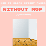 How To Clean Sticky Floor Without Mop (3 Quick Methods)