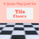 Is Steam Mop Good for Tile Floors