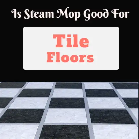 Is Steam Mop Good for Tile Floors