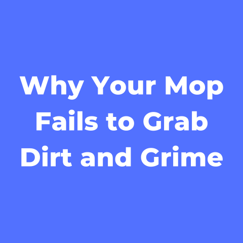 Why Your Mop Fails to Grab Dirt and Grime