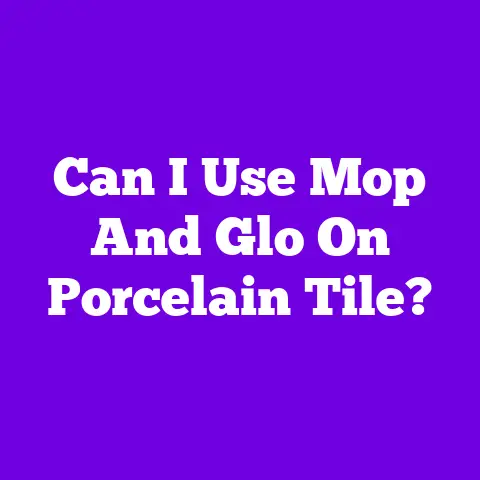 Can I Use Mop And Glo On Porcelain Tile?