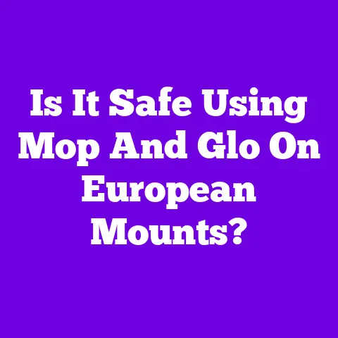 Is It Safe Using Mop And Glo On European Mounts?